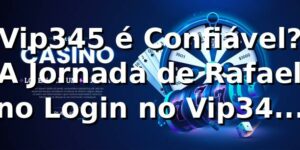 Vip345 é Confiável? A Jornada de Rafael no Login no Vip345 que Mudou Tudo 🔥