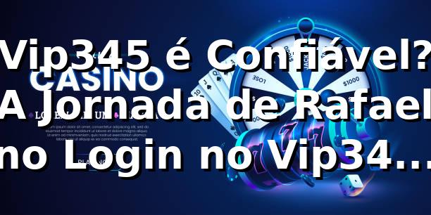 Vip345 é Confiável? A Jornada de Rafael no Login no Vip345 que Mudou Tudo 🔥